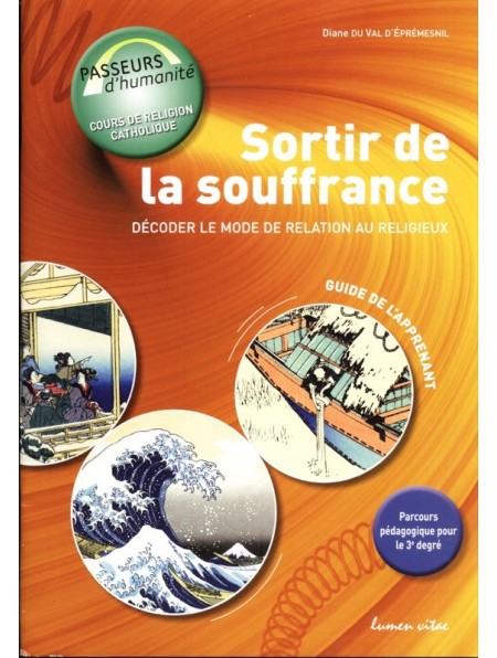 Sortir de la souffrance. Décoder le mode de relation au religieux. Guide de l'apprenant